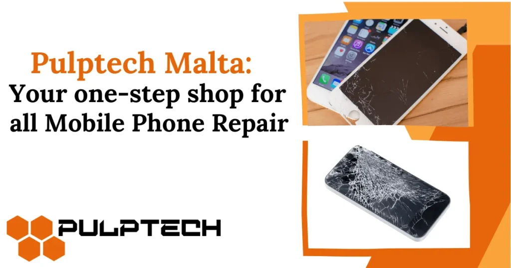 Pulptech Malta: Your one-step shop for all Mobile Phone Repair