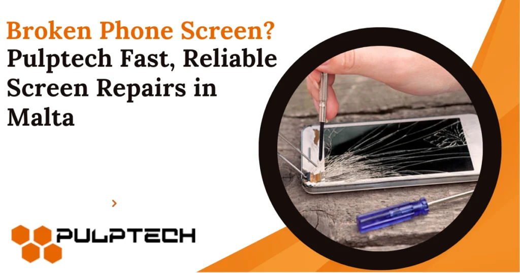 Broken Phone Screen? Pulptech Fast, Reliable Screen Repairs in Malta